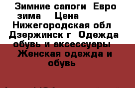 Зимние сапоги. Евро-зима. › Цена ­ 2 500 - Нижегородская обл., Дзержинск г. Одежда, обувь и аксессуары » Женская одежда и обувь   